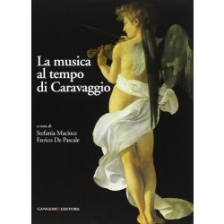 La musica al tempo di Caravaggio. Ediz. illustrata